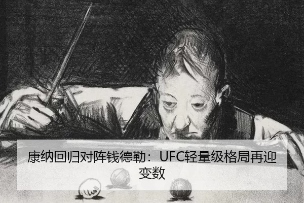 康纳回归对阵钱德勒：UFC轻量级格局再迎变数